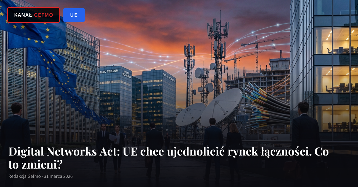 Digital Networks Act: UE chce ujednolicić rynek łączności. Co to zmieni?