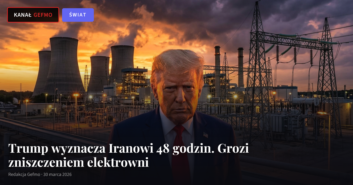 Trump wyznacza Iranowi 48 godzin. Grozi zniszczeniem elektrowni